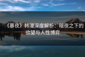 《暴夜》韩漫深度解析：暗夜之下的欲望与人性博弈