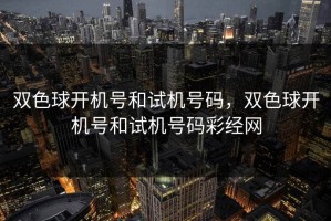 双色球开机号和试机号码，双色球开机号和试机号码彩经网