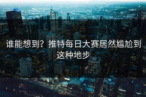 谁能想到？推特每日大赛居然尴尬到这种地步