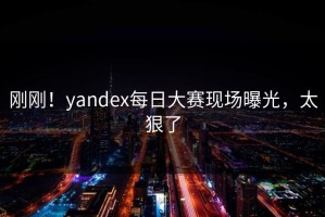 刚刚！yandex每日大赛现场曝光，太狠了