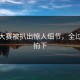 每日大赛被扒出惊人细节，全过程被拍下