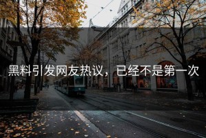 黑料引发网友热议，已经不是第一次