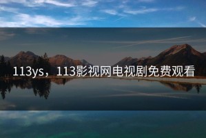 113ys，113影视网电视剧免费观看