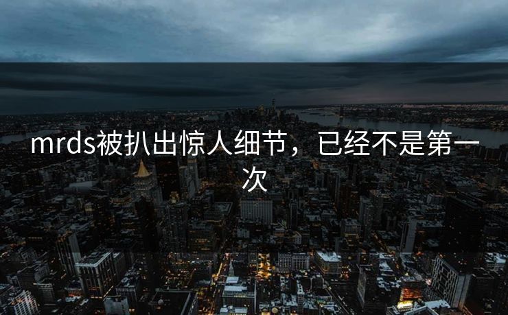 mrds被扒出惊人细节，已经不是第一次
