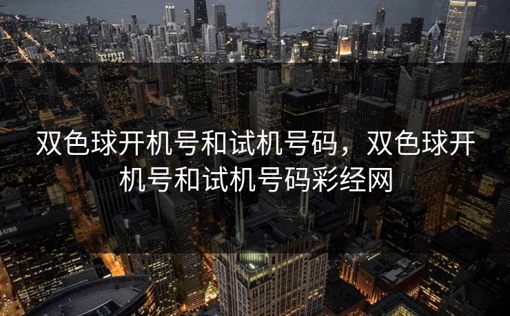 双色球开机号和试机号码，双色球开机号和试机号码彩经网
